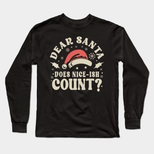 Dear Santa Does Nice-ish Count Christmas Long Sleeve T-Shirt